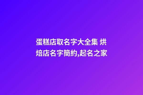 蛋糕店取名字大全集 烘焙店名字簡約,起名之家-第1張-店鋪起名-玄機派